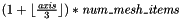 $ ( 1 + \lfloor \frac{\mathit{axis}}{3} \rfloor ) * \mathit{num\_mesh\_items} $